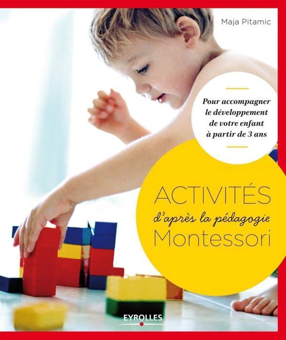 ACTIVITES D'APRES LA PEDAGOGIE MONTESSORI. POUR ACCOMPAGNER LE DEVELOPPEMENT DE
