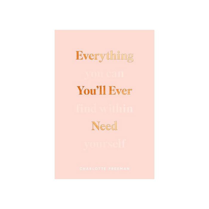 Everything You'll Ever Need: You Can Find Within Yourself by Charlotte Freeman