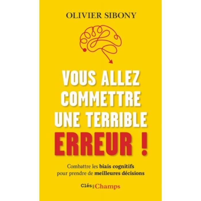 Vous allez commettre une terrible erreur ! Combattre les biais cognitifs pour prendre de meilleures décisions