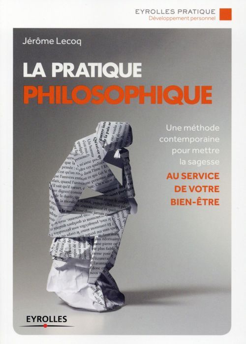 LA PRATIQUE PHILOSOPHIQUE UNE METHODE CONTEMPORAINE POUR METTRE LA SAGESSE AU SERVICE DE VOTRE BIEN-